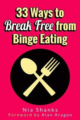 33 Ways to Break Free from Binge Eating by Aragon, Alan