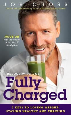 Reboot with Joe: Fully Charged: 7 Keys to Losing Weight, Staying Healthy and Thriving by Cross, Joe
