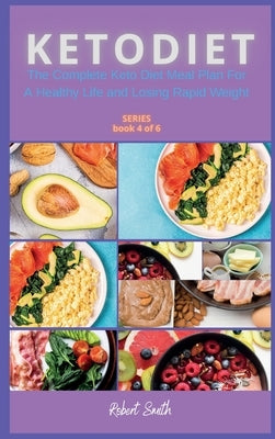 Keto Diet: The Complete Keto Diet Meal Plan For A Healthy Life and Losing Rapid Weight by Smith, Robert