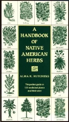 A Handbook of Native American Herbs: The Pocket Guide to 125 Medicinal Plants and Their Uses by Hutchens, Alma R.