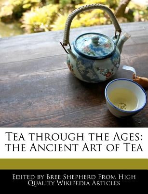 Tea Through the Ages: The Ancient Art of Tea by Shepherd, Bree
