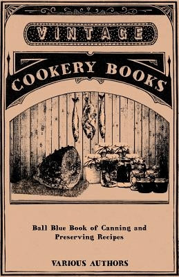 Ball Blue Book of Canning and Preserving Recipes by Various