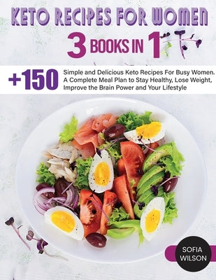 Keto recipes for Women: + 150 Simple and Delicious Keto Recipes For Busy Women. A Complete Meal Plan to Stay Healthy, Lose Weight, Improve the by Wilson, Sofia