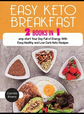 Easy Keto Breakfast: Jump-start Your Day Full of Energy With Easy, Healthy and Low Carb Keto Recipes by Rivera, Camila