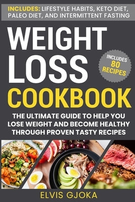 Weight Loss CookBook: Keto Diet, Paleo Diet, Intermittent Fasting and 80 Tasty Recipes: The Ultimate Guide to Help You Lose Weight and Becom by Gjoka, Elvis