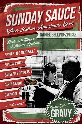 Sunday Sauce: When Italian-Americans Cook by Bellino-Zwicke, Daniel