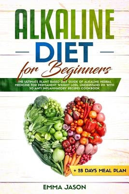Alkaline Diet for Beginners: The Ultimate Plant Based Diet Guide of Alkaline Herbal Medicine for Permanent Weight Loss, Understand pH with Anti Inf by Aniys, Jason