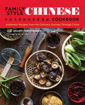 Family Style Chinese Cookbook: Authentic Recipes from My Culinary Journey Through China by Christensen, Shanti