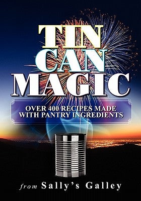 Tin Can Magic: Over 400 Recipes Made With Pantry Ingredients by Ecklund, Sally