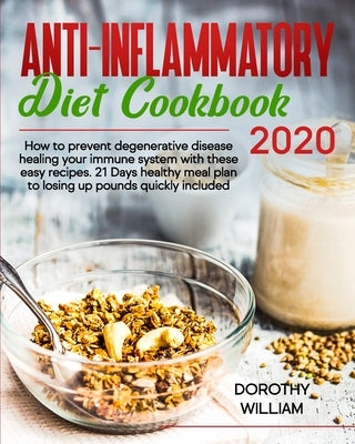 Anti-Inflammatory Diet Cookbook 2020: How to Prevent Degenerative Disease Healing Your Immune System with These Easy Recipes. 21 Days Healthy Meal Pla by William, Dorothy