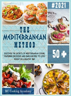 The Mediterranean Method: Discover the secrets of Mediterranean cuisine. Featuring delicious and simple recipes to lose weight in a healthy way. by Academy, MC Cooking