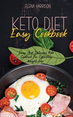Keto Diet Easy Cookbook: Easy And Delicious Keto Cookbook For Effortless Weight Loss by Harrison, Elena