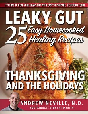 Leaky Gut: 25 Easy Homecooked Healing Recipes for Thanksgiving & the Holidays: It's Time to Heal Your Leaky Gut with Easy to Prep by Vincent-Martin, Randall