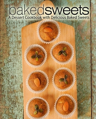 Baked Sweets: A Dessert Cookbook with Delicious Baked Sweets (2nd Edition) by Press, Booksumo