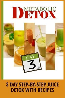 Metabolic Detox: 3 Day Step-By-Step Juice Detox With Recipes by Johnson, Kylie