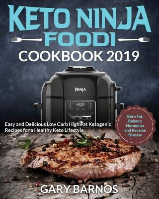Keto Ninja Foodi Cookbook #2019: Easy and Delicious Low Carb High Fat Ketogenic Recipes for a Healthy Keto Lifestyle (Burn Fat, Balance Hormones and R by Barnos, Gary