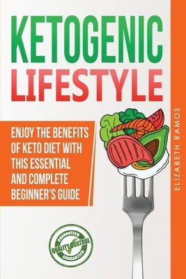 Ketogenic Lifestyle: Enjoy The Benefits of Keto Diet with this Essential and Complete Step by Step Beginner's Guide by Ramos, Elizabeth