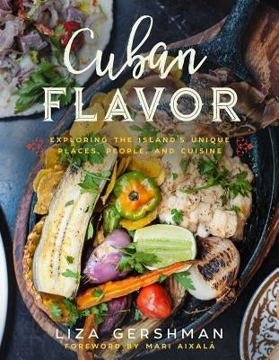 Cuban Flavor: Exploring the Island's Unique Places, People, and Cuisine by Gershman, Liza