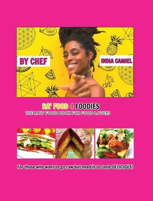 Ra' Food 4 Foodies: The Raw Food Book For Food Lovers by Camiel, Chef India