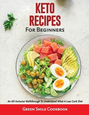 Keto Recipes for Beginners: An All-Inclusive Walkthrough To Understand What A Low Carb Diet by Green Smile Cookbook