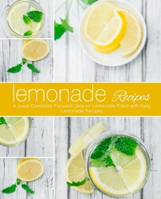 Lemonade Recipes: A Juice Cookbook Focused Only on Lemonade Filled with Easy Lemonade Recipes by Press, Booksumo