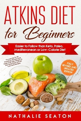 Atkins Diet for Beginners Easier to Follow than Keto, Paleo, Mediterranean or Low-Calorie Diet to Lose Up To 30 Pounds In 30 Days and Keep It Off with by Body You Deserve