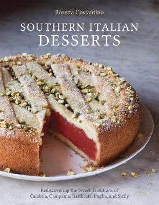 Southern Italian Desserts: Rediscovering the Sweet Traditions of Calabria, Campania, Basilicata, Puglia, and Sicily [A Baking Book] by Costantino, Rosetta