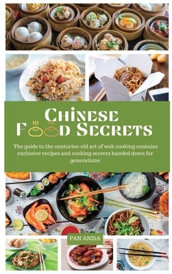 Chinese Food Secrets: The Complete Cookbook with Fresh Recipes, Steam Recipes, and Home Cooking Stir-Fry Street Food, Contains Exclusive Rec by Anzìa, Pan