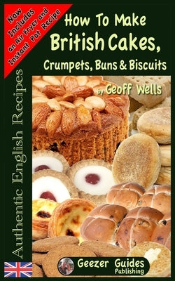 How To Bake British Cakes, Crumpets, Buns & Biscuits by Wells, Geoff