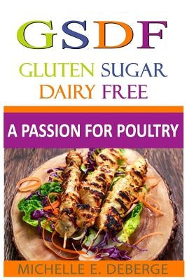 A Passion for Poultry: Gluten Sugar Dairy Free by Deberge, Michelle E.