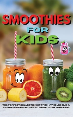 Amazing Smoothies for Kids: The Perfect Collection of Fresh, Wholesome & Energizing Smoothies to Enjoy With Your Kids by Royal Keto