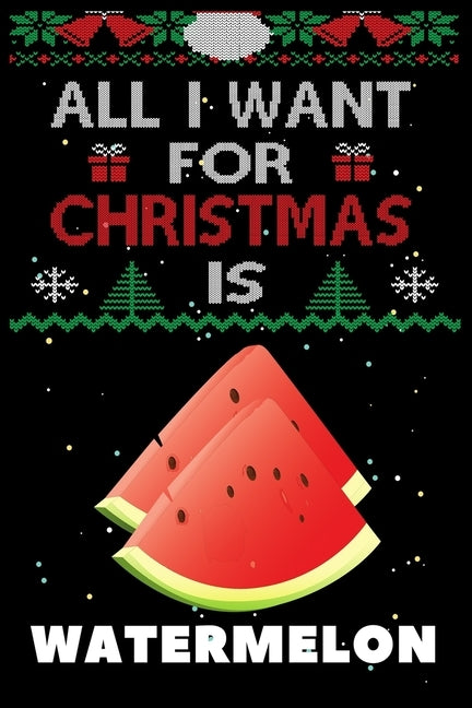 All I Want For Christmas Is Watermelon: Notebook For Watermelon lovers, Watermelon Thanksgiving & Christmas Dairy Gift by Notebook Gift Publishing
