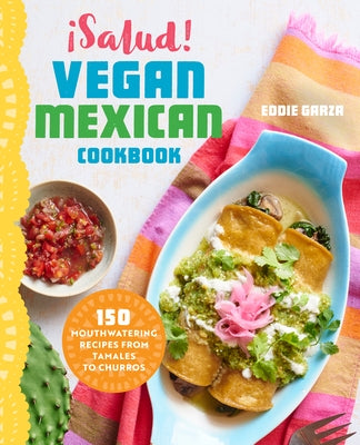 ¡salud! Vegan Mexican Cookbook: 150 Mouthwatering Recipes from Tamales to Churros by Garza, Eddie