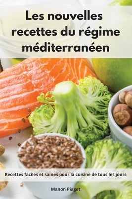 Les nouvelles recettes du régime méditerranéen: Recettes faciles et saines pour la cuisine de tous les jours. Mediterranean Diet Recipes (French Editi by Piaget, Manon