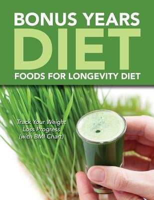 Bonus Years Diet: Foods For Longevity Diet: Track Your Weight Loss Progress (with BMI Chart) by Speedy Publishing LLC