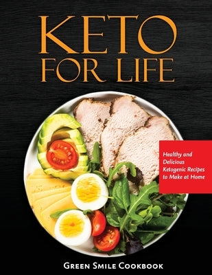 Keto For Life: Healthy and Delicious Ketogenic Recipes to Make at Home by Green Smile Cookbook