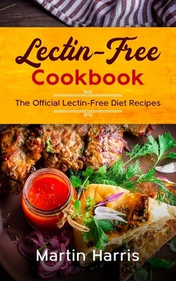 Lectin-Free Cookbook: The Official Lectin-Free Diet Recipes by Harris, Martin