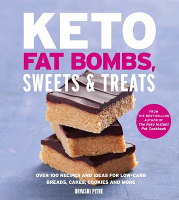 Keto Fat Bombs, Sweets & Treats: Over 100 Recipes and Ideas for Low-Carb Breads, Cakes, Cookies and More by Pitre, Urvashi