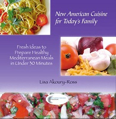 New American Cuisine for Todays Family: Fresh Ideas to Prepare Healthy Mediterranean Meals in Under 30 Minutes by Ross, Lisa M.