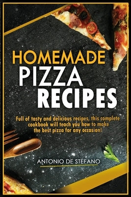 Homemade Pizza Recipes: Full of tasty and delicious recipes, this complete and detailed cookbook will teach you how to make the best pizza for by de Stefano, Marco