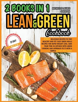 LEAN AND GREEN COOKBOOK 2 books in 1: 250+ Delicious Recipes to stay HEALTHY and FIT! Easy Green Meals Recipes for Rapid Weight loss! Save your time i by Johnson, Michelle Laurie