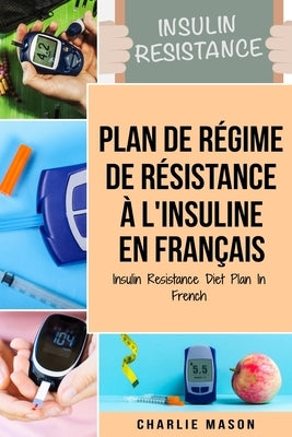 Plan de régime de résistance à l'insuline En français/ Insulin Resistance Diet Plan In French: Guide sur la façon de mettre fin au diabète by Mason, Charlie