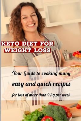 Keto Diet For Weight Loss: Your Guide to cooking many easy, and quick recipes for loss of more than 9 kg per week by Rey, Ronnie