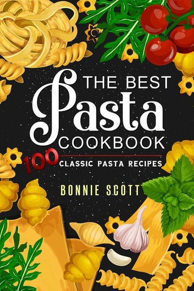 The Best Pasta Cookbook: 100 Classic Pasta Recipes by Scott, Bonnie
