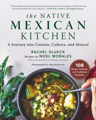 The Native Mexican Kitchen: A Journey Into Cuisine, Culture, and Mezcal by Glueck, Rachel