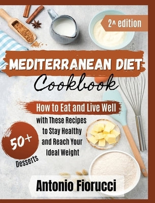 Mediterranean Diet: 50+ Dessert Recipes.How to Eat and Live Well with These recipes to Stay Healthy and Reach Your Ideal Weight by Fiorucci, Antonio