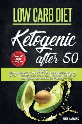Low Carb Diet: 3 Books in 1, Keto For Women Over 50, Keto Diet After 50, Guide and Cookboook. How to Reset Your Metabolism, Burn Fat, by Harwing, Alice