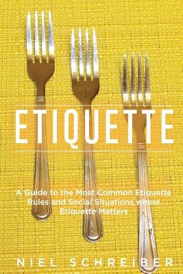Etiquette: A Guide to the Most Common Etiquette Rules and Social Situations where Etiquette Matters (Booklet) by Schreiber, Niel