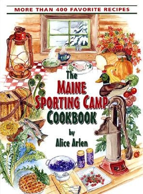Maine Sporting Camp Cookbook by Arlen, Alice