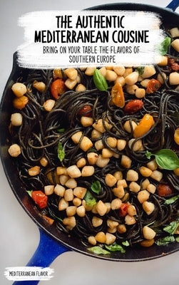 The Authentic Mediterranean Cuisine: Bring on Your Table the Flavors of Southern Europe by Flavor, Mediterranean